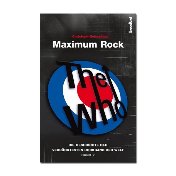 The Who: Maximum Rock — Die Geschichte der verrücktesten Rockband der Welt Band 2 (von Christoph Gei